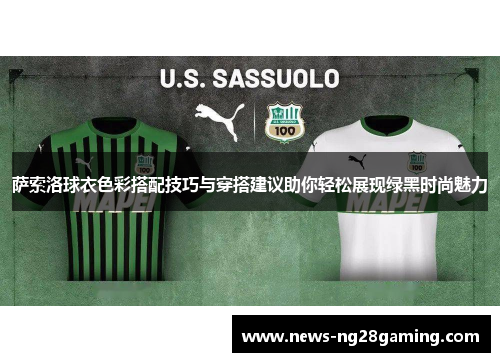 萨索洛球衣色彩搭配技巧与穿搭建议助你轻松展现绿黑时尚魅力
