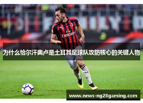 为什么恰尔汗奥卢是土耳其足球队攻防核心的关键人物