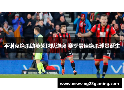 平诺克绝杀助英超球队逆袭 赛季最佳绝杀球员诞生