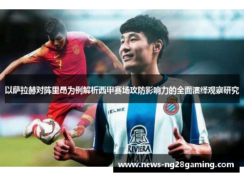 以萨拉赫对阵里昂为例解析西甲赛场攻防影响力的全面演绎观察研究