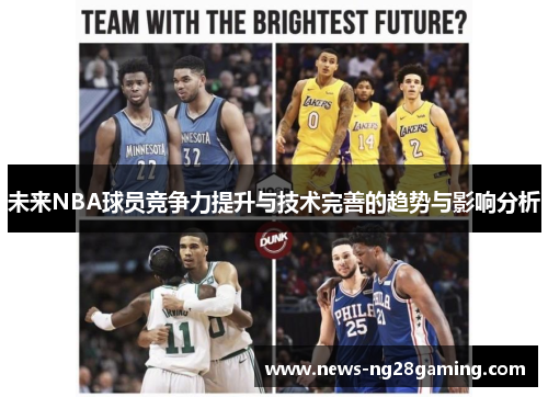 未来NBA球员竞争力提升与技术完善的趋势与影响分析 未来NBA球员竞争力提升与技术完善的趋势与影响分析