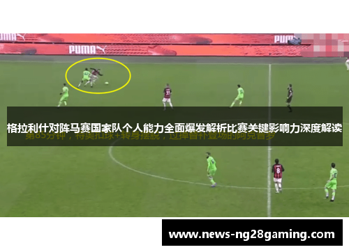 格拉利什对阵马赛国家队个人能力全面爆发解析比赛关键影响力深度解读 格拉利什对阵马赛国家队个人能力全面爆发解析比赛关键影响力深度解读