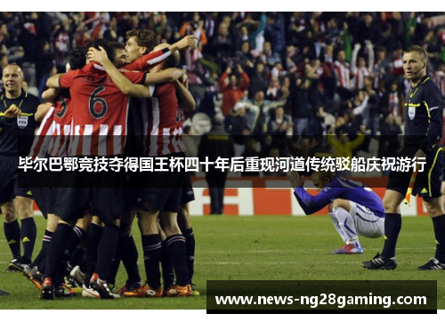 毕尔巴鄂竞技夺得国王杯四十年后重现河道传统驳船庆祝游行 毕尔巴鄂竞技夺得国王杯四十年后重现河道传统驳船庆祝游行