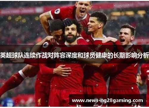 英超球队连续作战对阵容深度和球员健康的长期影响分析