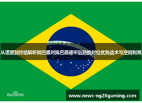 从速度到终结解析姆巴佩对阵巴西德甲后防的对位优势战术与空间利用 从速度到终结解析姆巴佩对阵巴西德甲后防的对位优势战术与空间利用