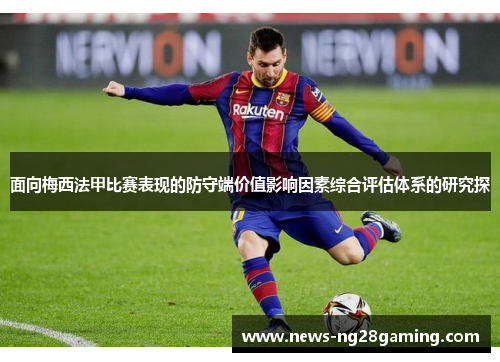 面向梅西法甲比赛表现的防守端价值影响因素综合评估体系的研究探 面向梅西法甲比赛表现的防守端价值影响因素综合评估体系的研究探